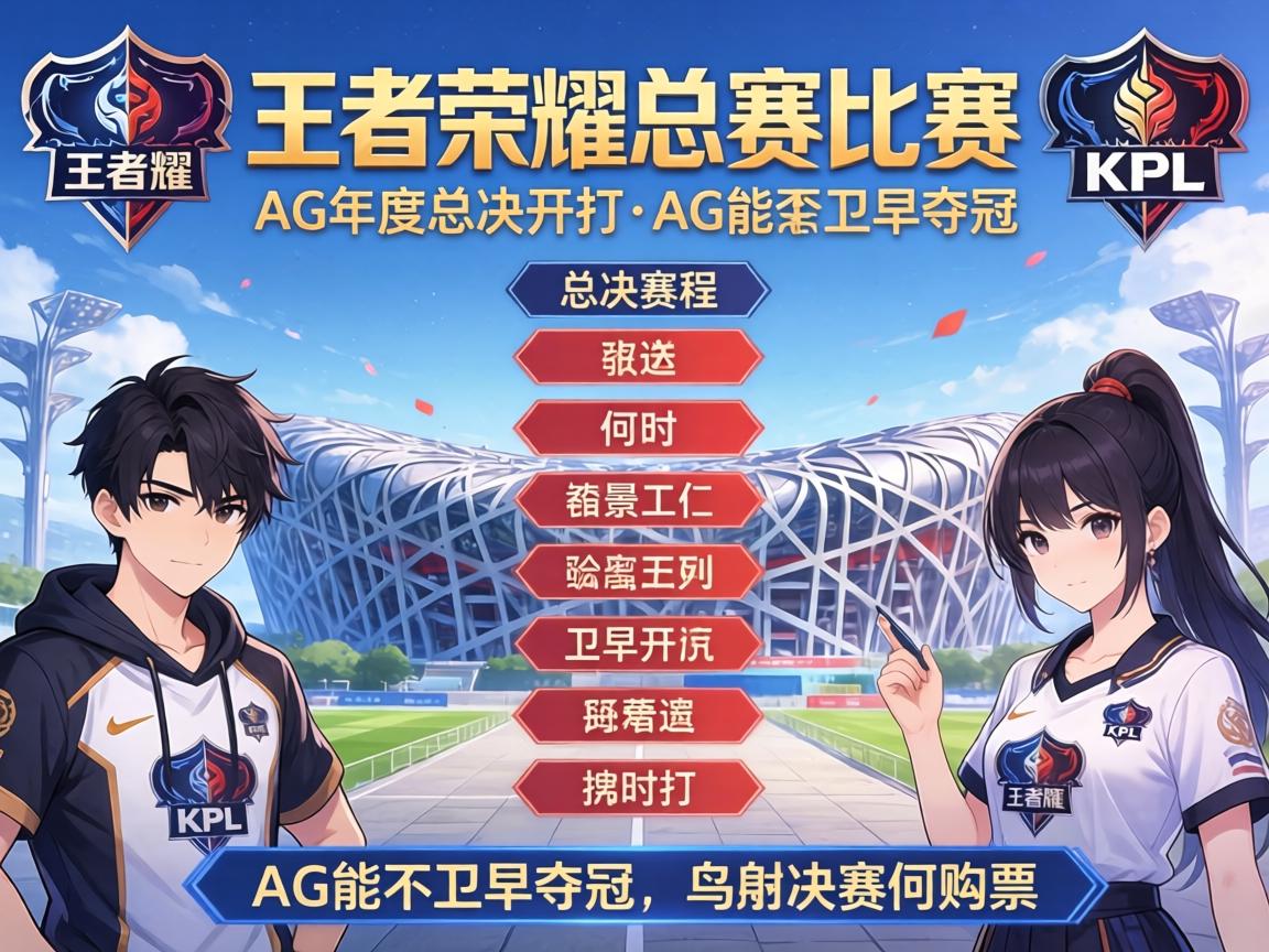 王者荣耀KPL比赛赛程AG,年度总决赛何时开打,AG能否卫冕夺冠,鸟巢决赛如何购票? 王者荣耀KPL比赛赛程AG,年度总决赛何时开打,AG能否卫冕夺冠,鸟巢决赛如何购票?