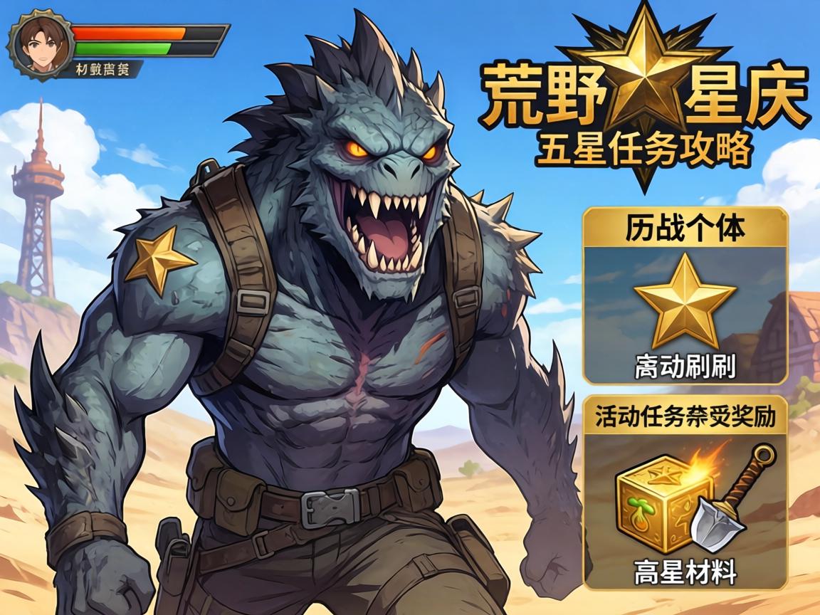 怪物猎人荒野五星任务攻略,历战个体怎么打,活动任务奖励有哪些,高星材料如何刷 怪物猎人荒野五星任务攻略,历战个体怎么打,活动任务奖励有哪些,高星材料如何刷
