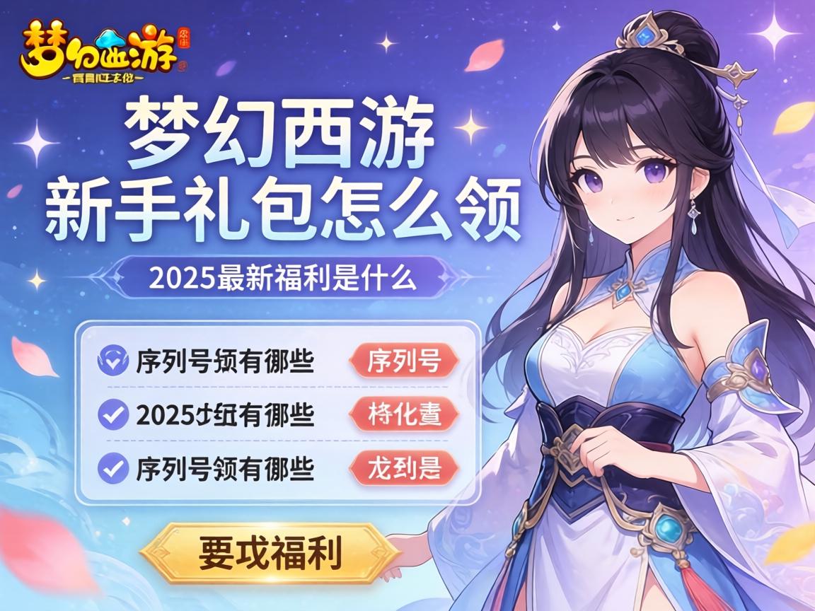 梦幻西游新手礼包怎么领,序列号有哪些,2025最新福利是什么 梦幻西游新手礼包怎么领,序列号有哪些,2025最新福利是什么